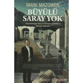 BÜYÜLÜ SARAY YOK İMPARATORLUĞUN SONU VE BIRLEŞMIŞ MILLETLERIN İDEOLOJIK KÖKENLERI - MARK MAZOWER