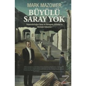 BÜYÜLÜ SARAY YOK İMPARATORLUĞUN SONU VE BIRLEŞMIŞ MILLETLERIN İDEOLOJIK KÖKENLERI - MARK MAZOWER