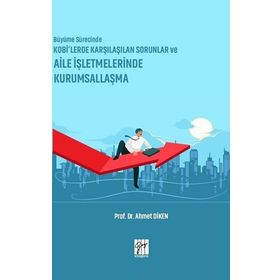 Büyüme Sürecinde KOBİ'lerde Karşılaşılan Sorunlar ve Aile İşletmelerinde Kurumsallaşma - Ahmet Diken