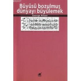 BÜYÜSÜ BOZULMUŞ DÜNYAYI BÜYÜLEMEK - GEORGE RITZER