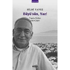 BÜYÜSÜN, YAZ! TOPLU ŞİİRLER 1969 - 2005 - HILMI YAVUZ