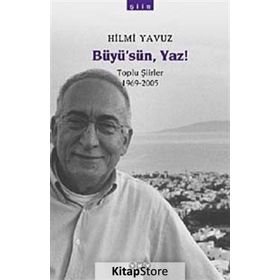 BÜYÜSÜN, YAZ! TOPLU ŞİİRLER 1969 - 2005 - HILMI YAVUZ