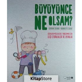 BÜYÜYÜNCE NE OLSAM? ÇOCUKLARI MESLEKLERLE TANIŞTIRMAK İÇIN ELIŞI ETKINLIKLERI VE OYUNLAR - BERNADETTE CUXART;GEORGINA SEGARRA