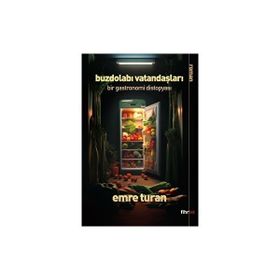 Buzdolabı Vatandaşları: Bir Gastronomi Distopyası - Emre Turan