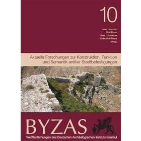 BYZAS 10 - AKTUELLE FORSCHUNGEN ZUR KONSTRUKTION, FUNKTION UND SEMANTIK ANTIKER STADTBEFESTIGUNGEN - FELIX PIRSON;JANET LORENTZEN;PETER SCHNEIDER;ULRIKE WULF-RHEIDT
