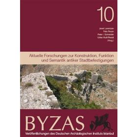 BYZAS 10 - AKTUELLE FORSCHUNGEN ZUR KONSTRUKTION, FUNKTION UND SEMANTIK ANTIKER STADTBEFESTIGUNGEN - FELIX PIRSON;JANET LORENTZEN;PETER SCHNEIDER;ULRIKE WULF-RHEIDT