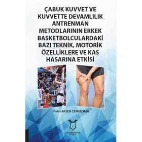 Çabuk Kuvvet ve Kuvvette Devamlılık Antrenman Metodlarının Erkek Basketbolculardaki Bazı Teknik, Motorik Özelliklere ve Kas Hasarına Etkisi Pelin Aksen Cengizhan