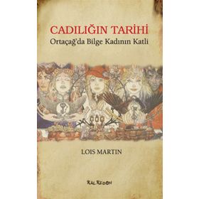 CADILIĞIN TARIHI ORTAÇAĞ'DA BILGE KADININ KATLI - LOIS MARTIN