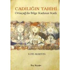 CADILIĞIN TARIHI ORTAÇAĞ'DA BILGE KADININ KATLI - LOIS MARTIN