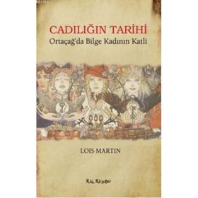 CADILIĞIN TARIHI ORTAÇAĞ'DA BILGE KADININ KATLI - LOIS MARTIN