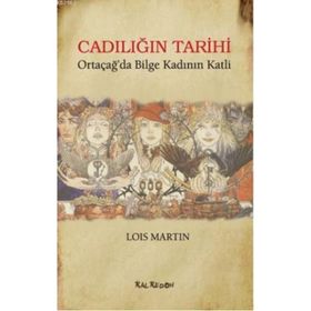 CADILIĞIN TARIHI ORTAÇAĞ'DA BILGE KADININ KATLI - LOIS MARTIN