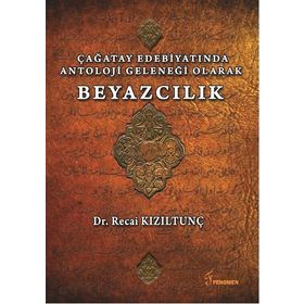 Çağatay Edebiyatında Antoloji Geleneği Olarak Beyazcılık - Recai Kızıltunç
