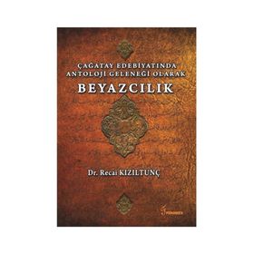 Çağatay Edebiyatında Antoloji Geleneği Olarak Beyazcılık - Recai Kızıltunç