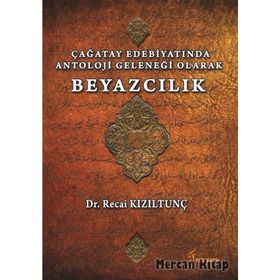 Çağatay Edebiyatında Antoloji Geleneği Olarak Beyazcılık - Recai Kızıltunç