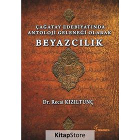 Çağatay Edebiyatında Antoloji Geleneği Olarak Beyazcılık - Recai Kızıltunç