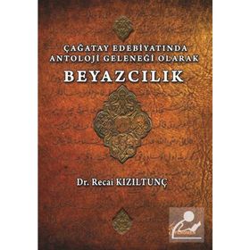 Çağatay Edebiyatında Antoloji Geleneği Olarak Beyazcılık - Recai Kızıltunç