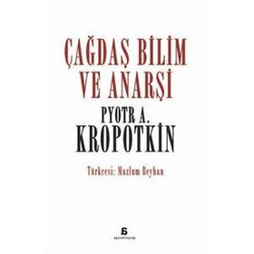 Çağdaş Bilim ve Anarşi - Pyotr Alekseyeviç Kropotkin