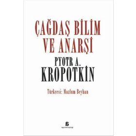 Çağdaş Bilim ve Anarşi - Pyotr Alekseyeviç Kropotkin