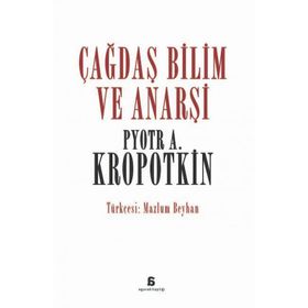 Çağdaş Bilim ve Anarşi - Pyotr Alekseyeviç Kropotkin
