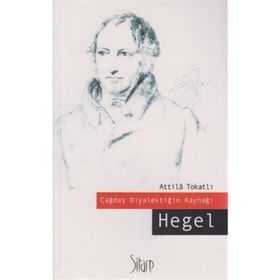 ÇAĞDAŞ DİYALEKTİĞİN KAYNAĞI: HEGEL - ATTILA TOKATLI