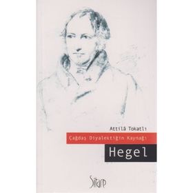 ÇAĞDAŞ DİYALEKTİĞİN KAYNAĞI: HEGEL - ATTILA TOKATLI