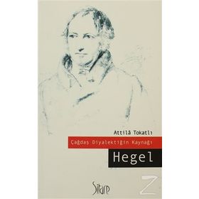 ÇAĞDAŞ DİYALEKTİĞİN KAYNAĞI: HEGEL - ATTILA TOKATLI