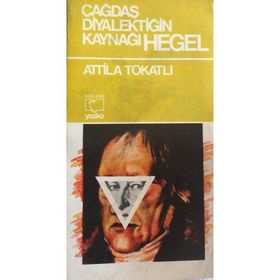 ÇAĞDAŞ DİYALEKTİĞİN KAYNAĞI: HEGEL - ATTILA TOKATLI