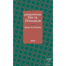 Çağdaş Dünyada Din ve Dindarlar - Şaban Ali Düzgün