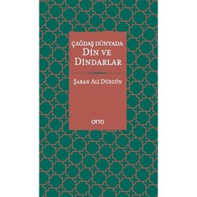 Çağdaş Dünyada Din ve Dindarlar - Şaban Ali Düzgün
