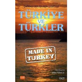 ÇAĞDAŞ GEZGINLERIN GÖZÜYLE TÜRKIYE VE TÜRKLER MADE IN TURKEY - KOLEKTIF