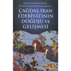 ÇAĞDAŞ İRAN EDEBİYATININ DOĞUŞU VE GELİŞMESİ - MEHMET KANAR