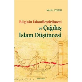 ÇAĞDAŞ İSLAM DÜŞÜNCESİ VE BILGININ İSLAMILEŞTIRILMESI - MEVLÜT UYANIK