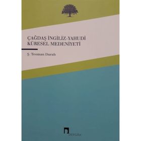 ÇAĞDAŞ KÜRESEL MEDENIYET ÇAĞDAŞ KÜRESELLEŞTIRILEN İNGİLİZ-YAHUDI MEDENIYETI - ŞABAN TEOMAN DURALI