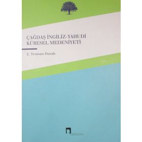 ÇAĞDAŞ KÜRESEL MEDENIYET ÇAĞDAŞ KÜRESELLEŞTIRILEN İNGİLİZ-YAHUDI MEDENIYETI - ŞABAN TEOMAN DURALI