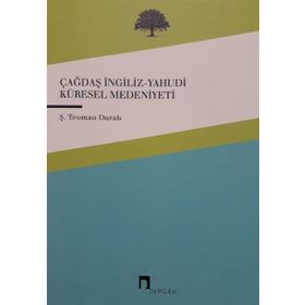 ÇAĞDAŞ KÜRESEL MEDENIYET ÇAĞDAŞ KÜRESELLEŞTIRILEN İNGİLİZ-YAHUDI MEDENIYETI - ŞABAN TEOMAN DURALI