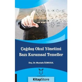 Çağdaş Okul Yönetimi Bazı Kuramsal Temeller - Mustafa Özmusul