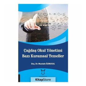 Çağdaş Okul Yönetimi Bazı Kuramsal Temeller - Mustafa Özmusul