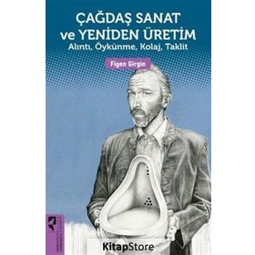 Çağdaş Sanat ve Yeniden Üretim: Alıntı, Öykünme, Kolaj, Taklit