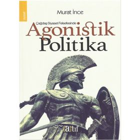 Çağdaş Siyaset Felsefesinde Agonistik Politika - Murat İnce