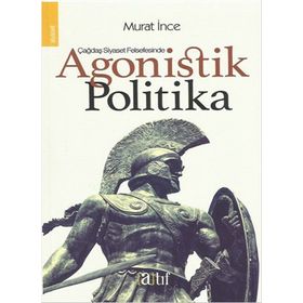 Çağdaş Siyaset Felsefesinde Agonistik Politika - Murat İnce