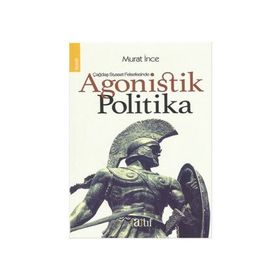 Çağdaş Siyaset Felsefesinde Agonistik Politika - Murat İnce