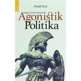 Çağdaş Siyaset Felsefesinde Agonistik Politika - Murat İnce