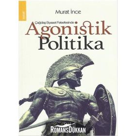 Çağdaş Siyaset Felsefesinde Agonistik Politika - Murat İnce