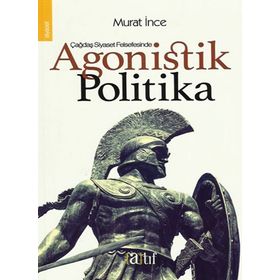 Çağdaş Siyaset Felsefesinde Agonistik Politika - Murat İnce