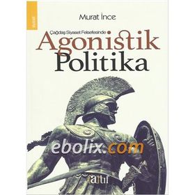 Çağdaş Siyaset Felsefesinde Agonistik Politika - Murat İnce