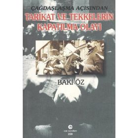ÇAĞDAŞLAŞMA AÇISINDAN TARIKAT VE TEKKELERIN KAPATILMA OLAYI - BAKI ÖZ