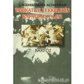 ÇAĞDAŞLAŞMA AÇISINDAN TARIKAT VE TEKKELERIN KAPATILMA OLAYI - BAKI ÖZ
