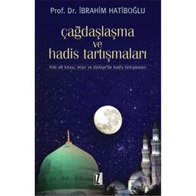 ÇAĞDAŞLAŞMA VE HADIS TARTIŞMALARI HINT ALT KITASI, MISIR VE TÜRKİYEDE HADIS TARTIŞMALARI - İBRAHİM HATİBOĞLU