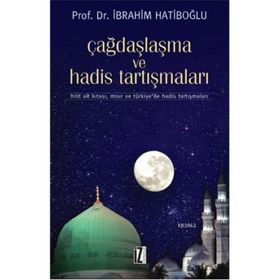 ÇAĞDAŞLAŞMA VE HADIS TARTIŞMALARI HINT ALT KITASI, MISIR VE TÜRKİYEDE HADIS TARTIŞMALARI - İBRAHİM HATİBOĞLU