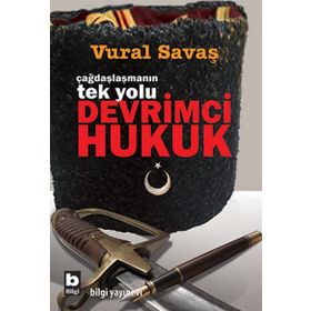 ÇAĞDAŞLAŞMANIN TEK YOLU DEVRIMCI HUKUK - VURAL SAVAŞ